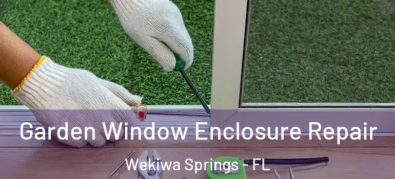  Garden Window Enclosure Repair Wekiwa Springs - FL