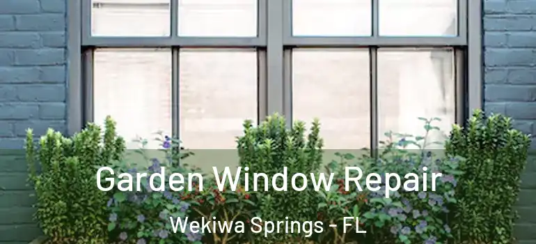 Garden Window Repair Wekiwa Springs - FL