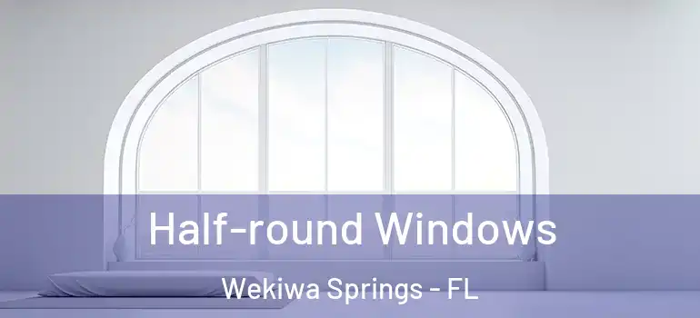  Half-round Windows Wekiwa Springs - FL